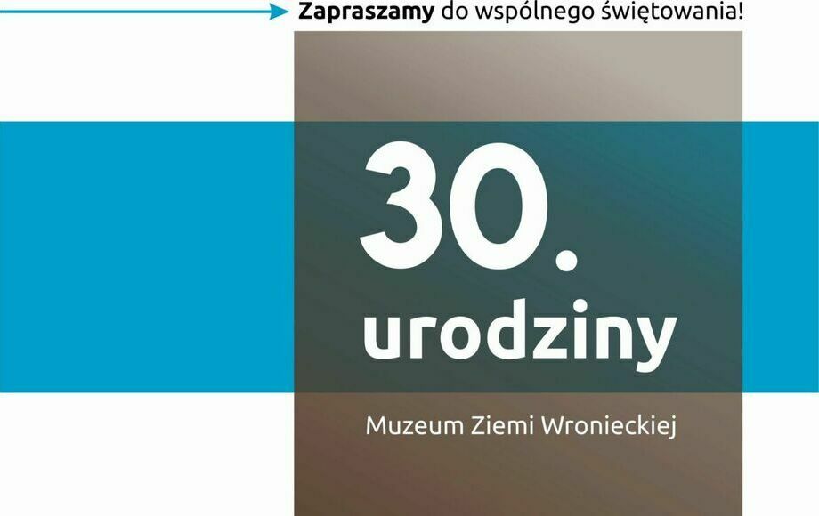 Zdjęcie do 30 urodziny Muzeum Ziemi Wronieckiej we Wronkach