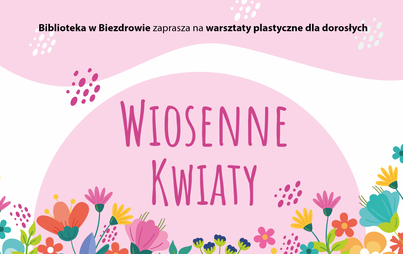 Zdjęcie do Biblioteka w Biezdrowie zaprasza na warsztaty plastyczne dla dorosłych &quot;Wiosenne kwiaty&quot;