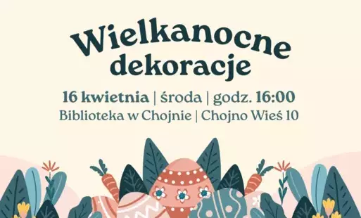 Biblioteka w Chojnie zaprasza dorosłych na warsztaty  Wielkanocne dekoracje  16 kwietnia | środa | godz. 16:00  Warsztaty prowadzi Beata Skrzypczak  Obowiązkowe zapisy: tel. 509 207 348